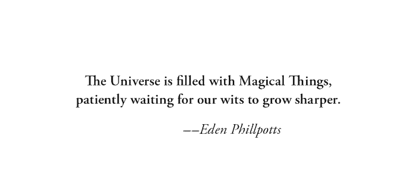 The universe is filled with magical things patiently waiting for our wits to grow sharper - Eden Phillpotts